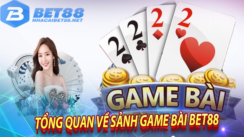 Tổng quan về sảnh game bài bet88