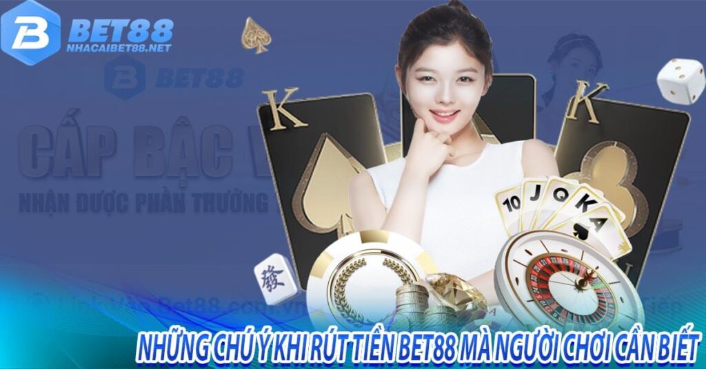 Những chú ý khi rút tiền bet88 mà người chơi cần biết