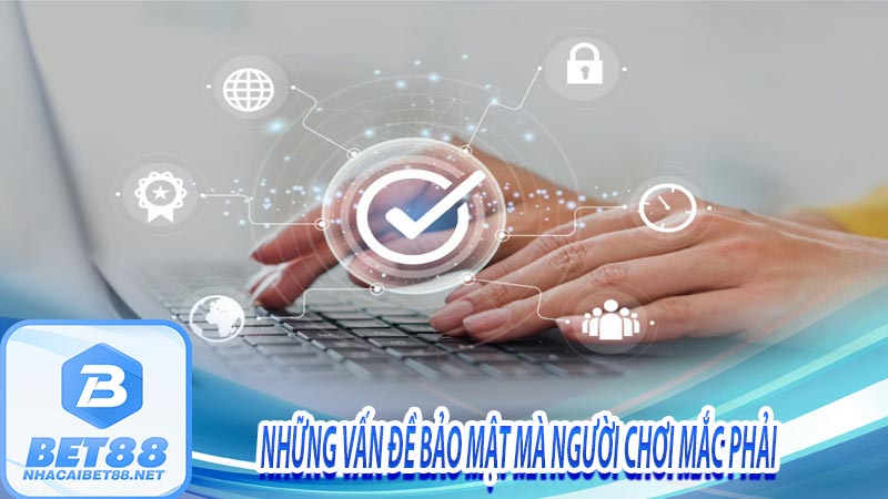 Những vấn đề bảo mật mà người chơi mắc phải